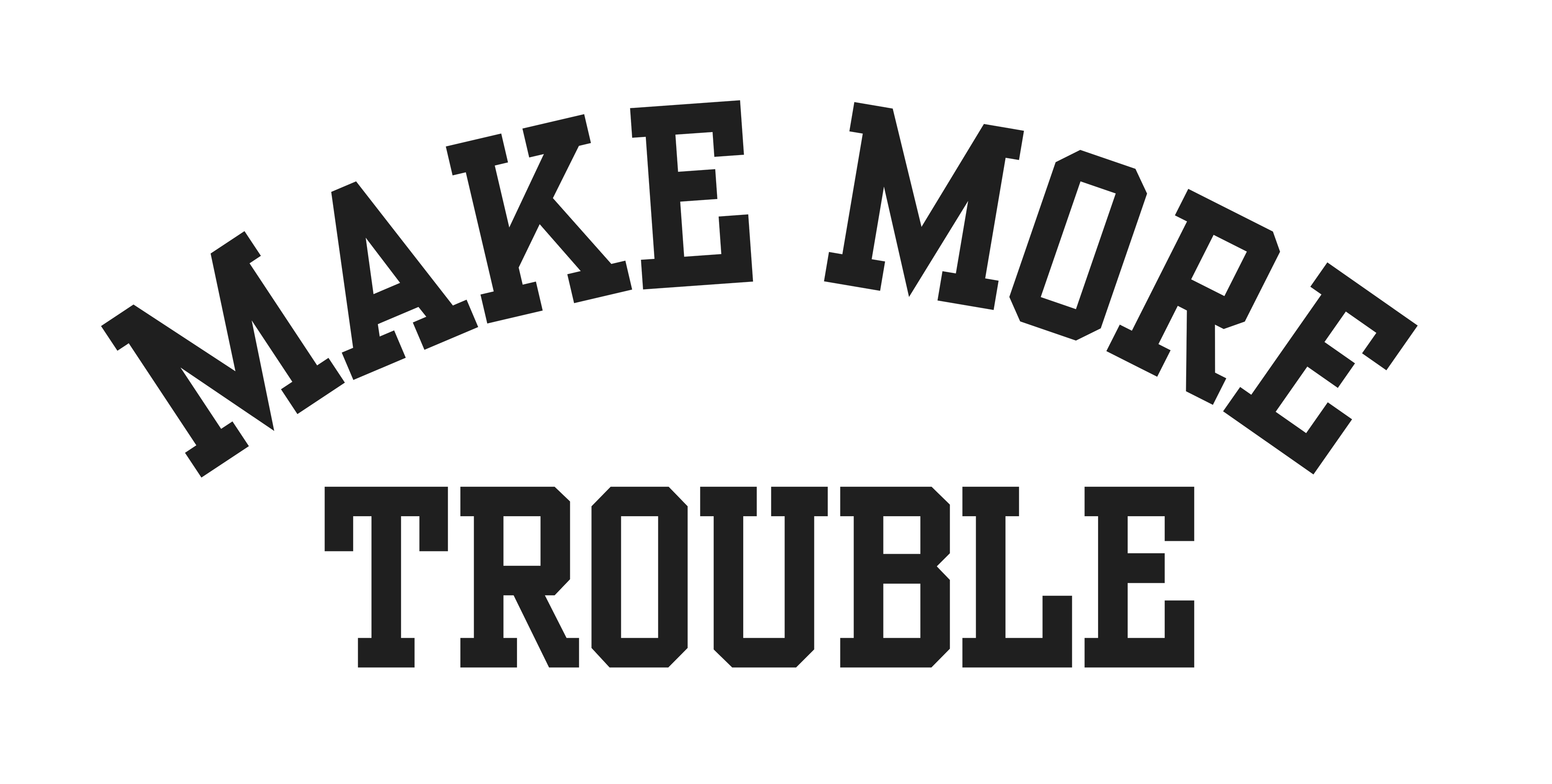 Make More Trouble